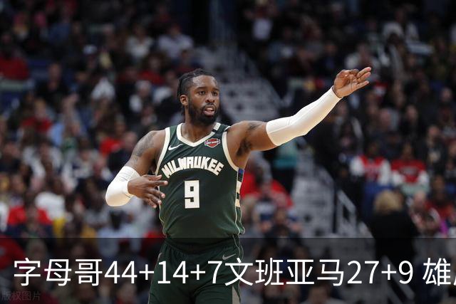 字母哥44+14+7文班亚马27+9 雄鹿送马刺4连败